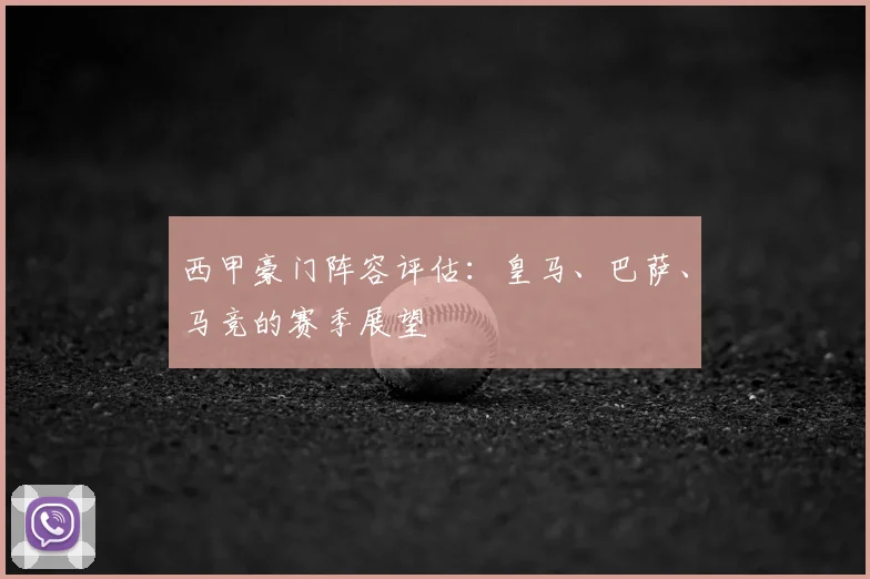 西甲豪门阵容评估：皇马、巴萨、马竞的赛季展望