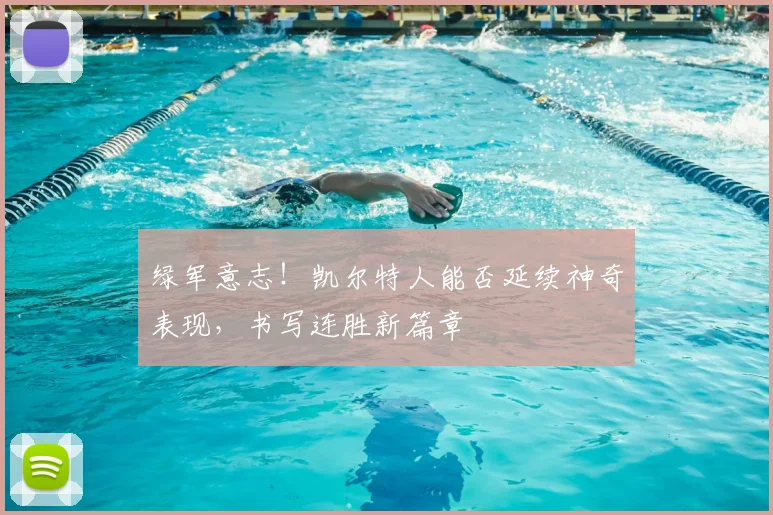 绿军意志!凯尔特人能否延续神奇表现,书写连胜新篇章