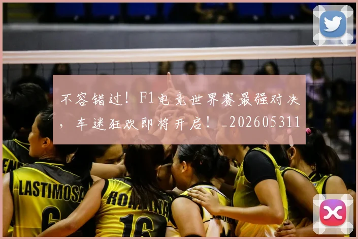 不容错过！F1电竞世界赛最强对决，车迷狂欢即将开启！_20260531151240_20260702174725